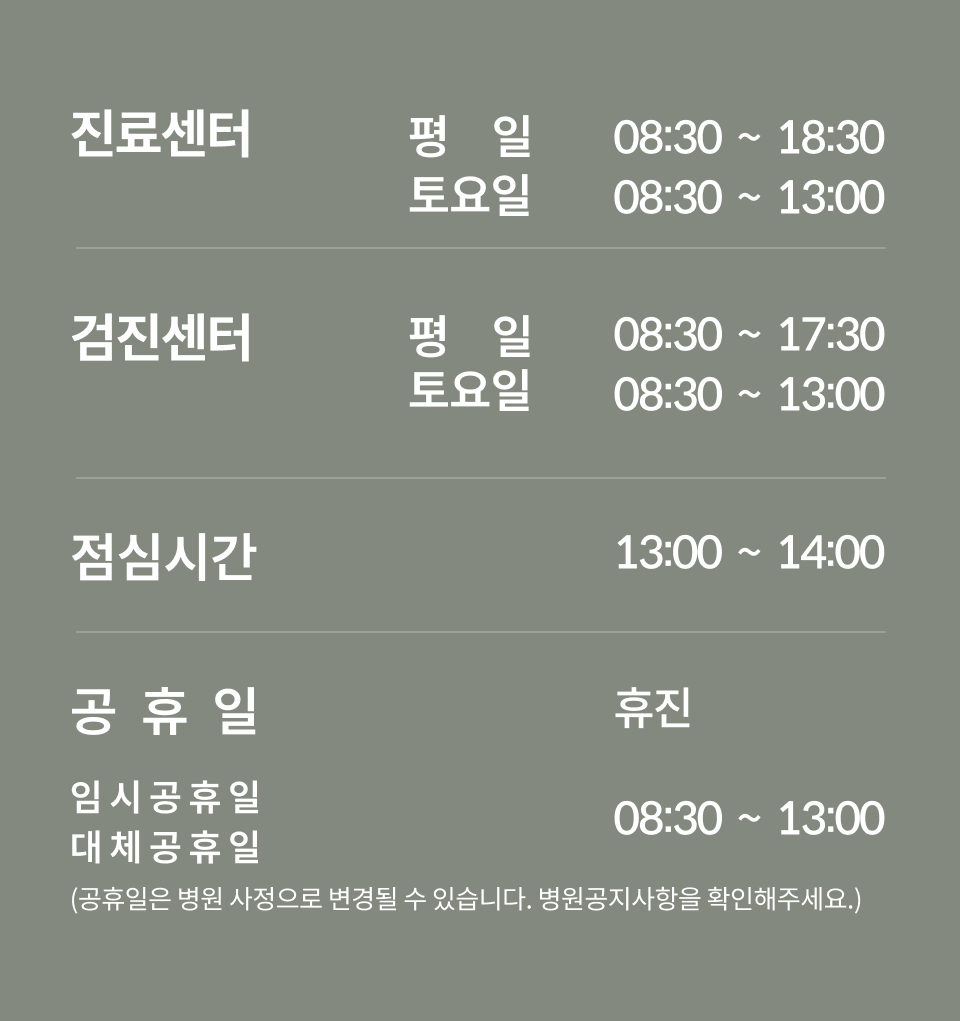 진료시간 평일 : 08:30~17:00, 토요일 08:30~15:00 검진시간 평일 : 08:30~17:00, 토요일 : 08:30~13:00 (공복시 오후 검사가능), 점심 : 13:00~14:00